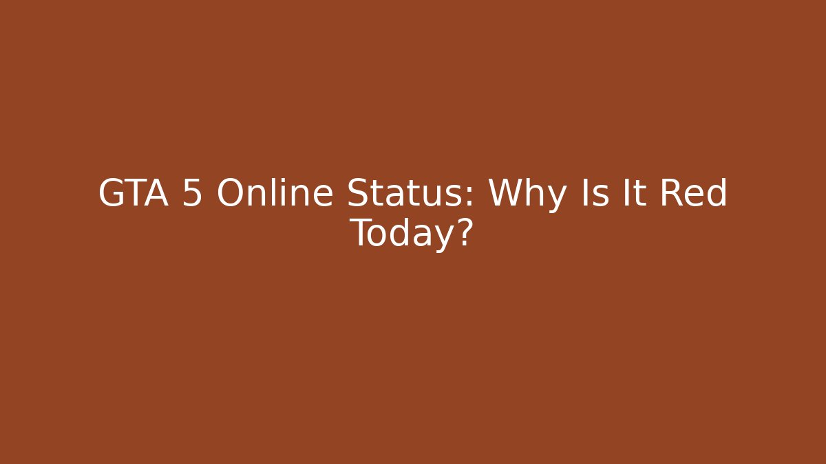 GTA 5 Online Status: Why Is It Red Today?