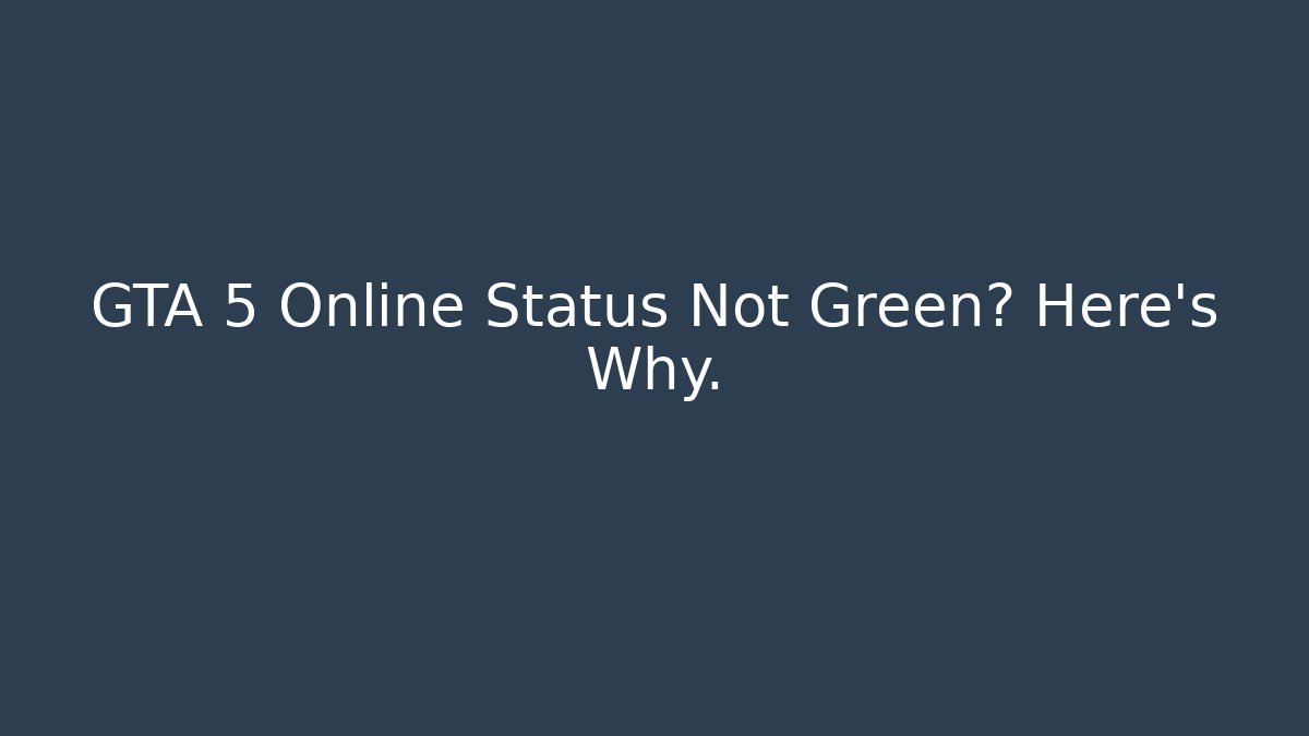 GTA 5 Online Status Not Green? Here's Why.