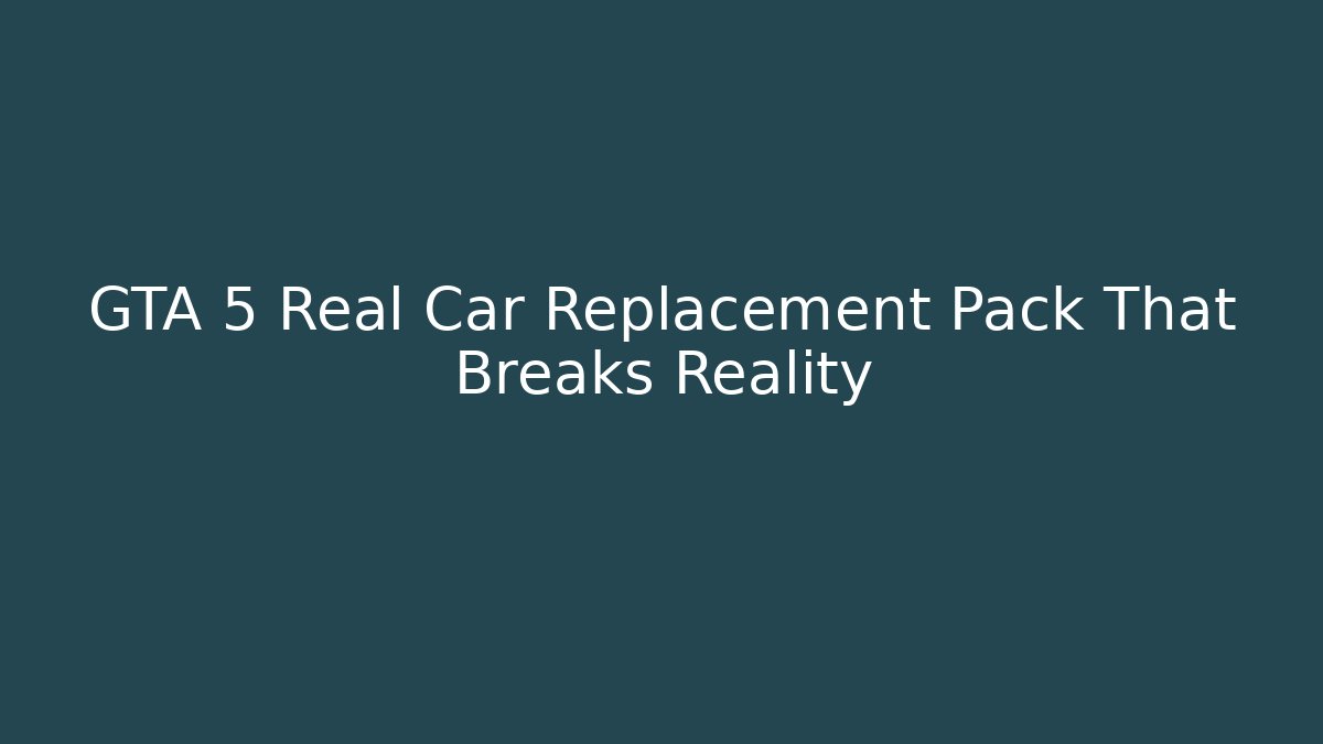 GTA 5 Real Car Replacement Pack That Breaks Reality