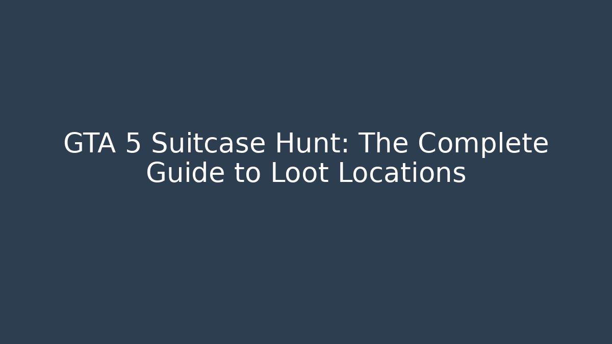 GTA 5 Suitcase Hunt: The Complete Guide to Loot Locations - The Family Holidays
