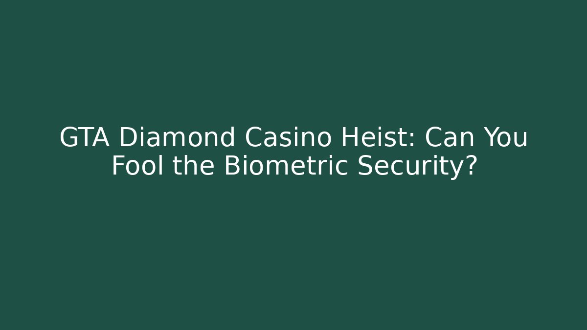GTA Diamond Casino Heist: Can You Fool the Biometric Security?