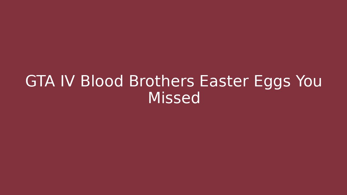 GTA IV Blood Brothers Easter Eggs You Missed