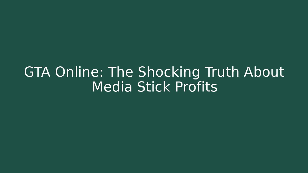 GTA Online: The Shocking Truth About Media Stick Profits - The Family Holidays