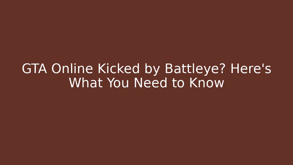 GTA Online Kicked by Battleye? Here’s What You Need to Know