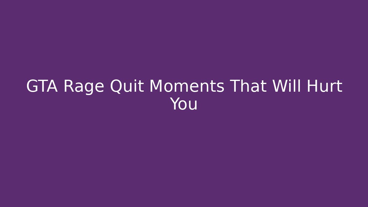 GTA Rage Quit Moments That Will Hurt You - The Family Holidays