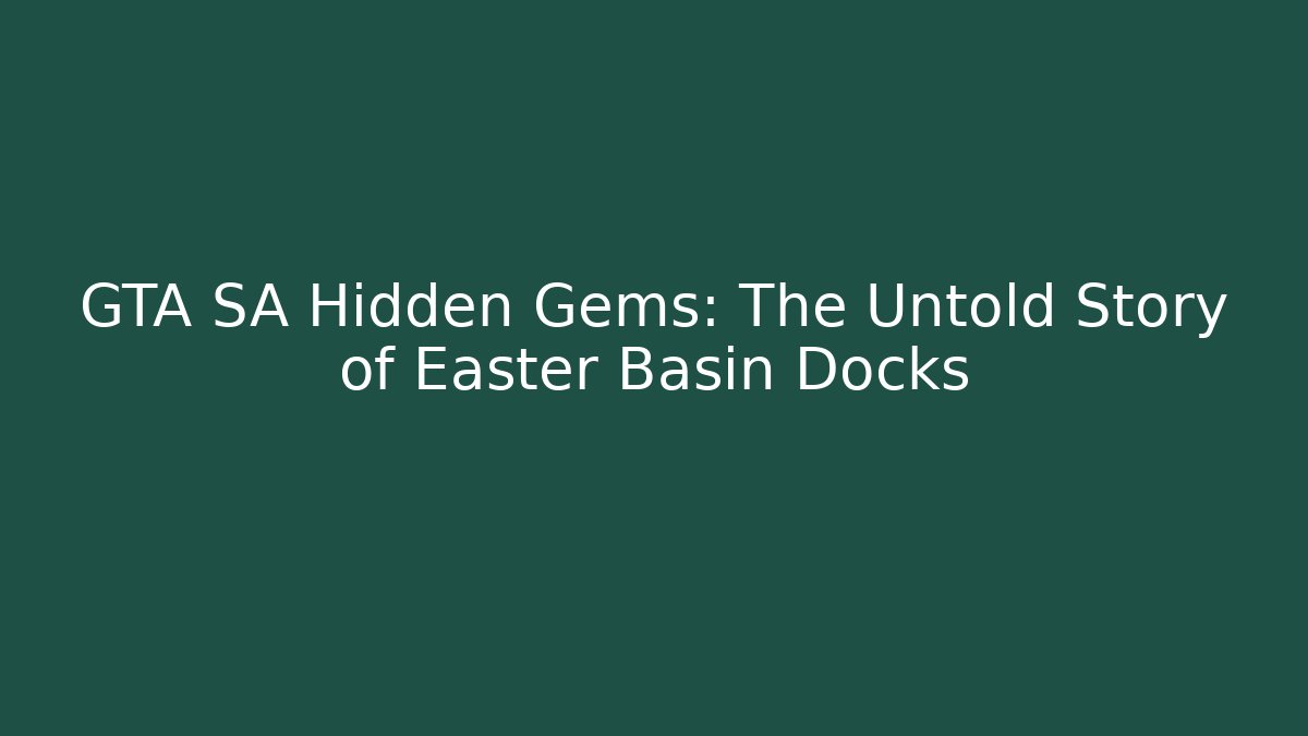 GTA SA Hidden Gems: The Untold Story of Easter Basin Docks