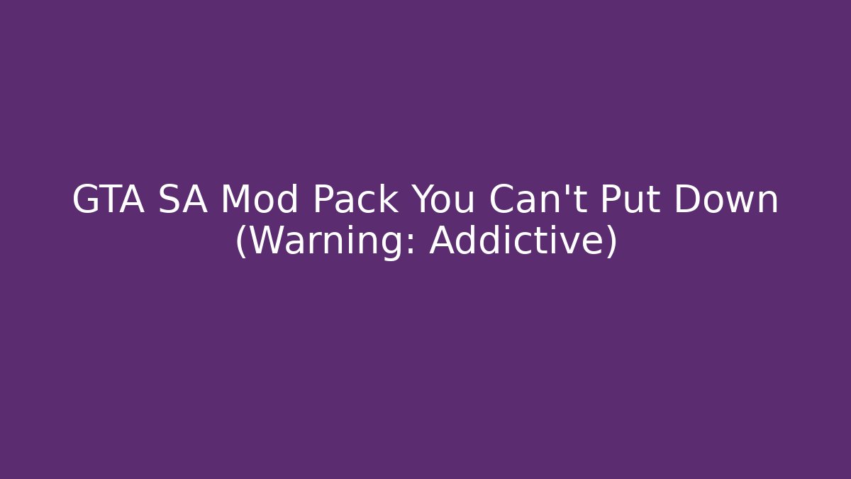 GTA SA Mod Pack You Can't Put Down (Warning: Addictive) - The Family Holidays