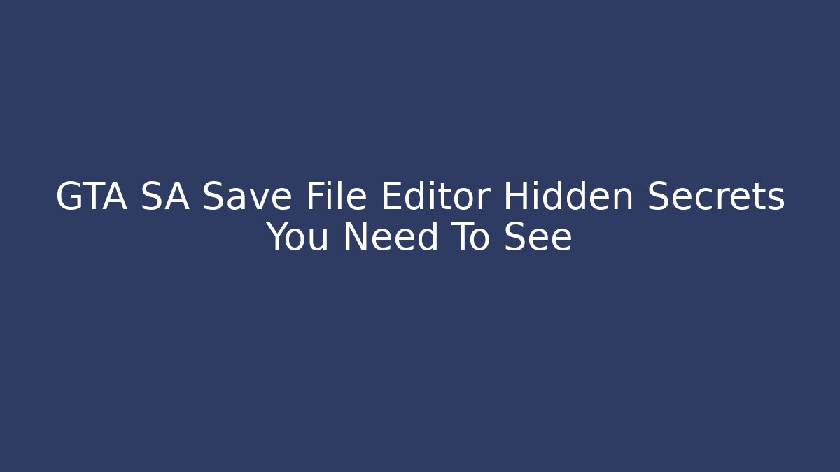 GTA SA Save File Editor Hidden Secrets You Need To See