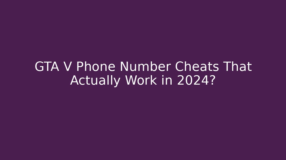 GTA V Phone Number Cheats That Actually Work in 2024?
