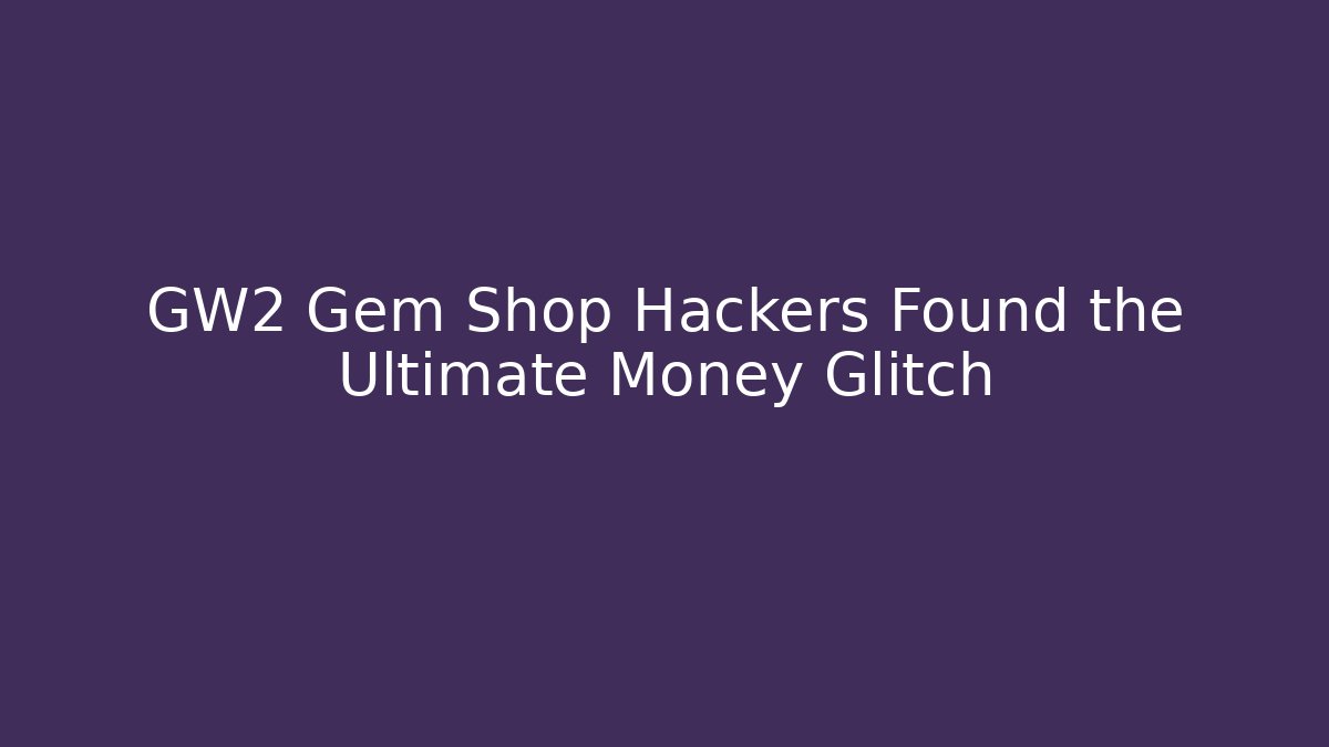 GW2 Gem Shop Hackers Found the Ultimate Money Glitch