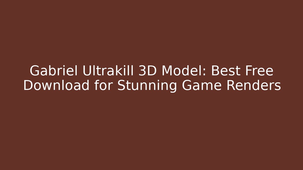 Gabriel Ultrakill 3D Model: Best Free Download for Stunning Game Renders