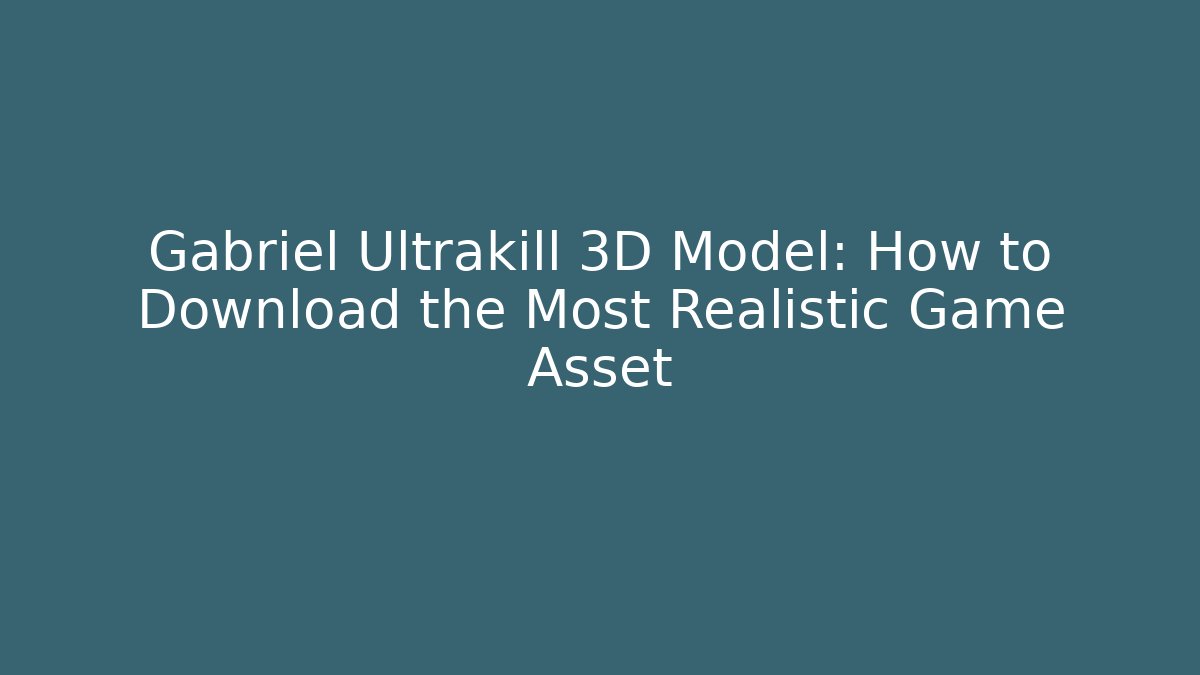 Gabriel Ultrakill 3D Model: How to Download the Most Realistic Game Asset
