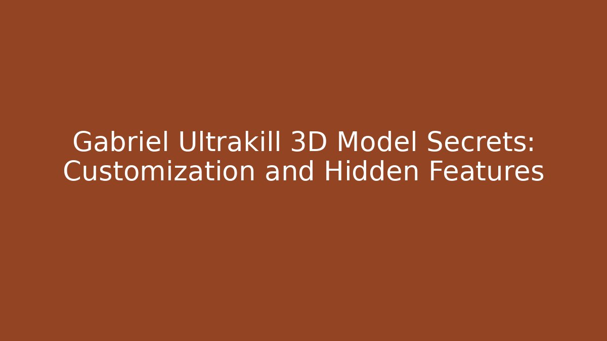 Gabriel Ultrakill 3D Model Secrets: Customization and Hidden Features