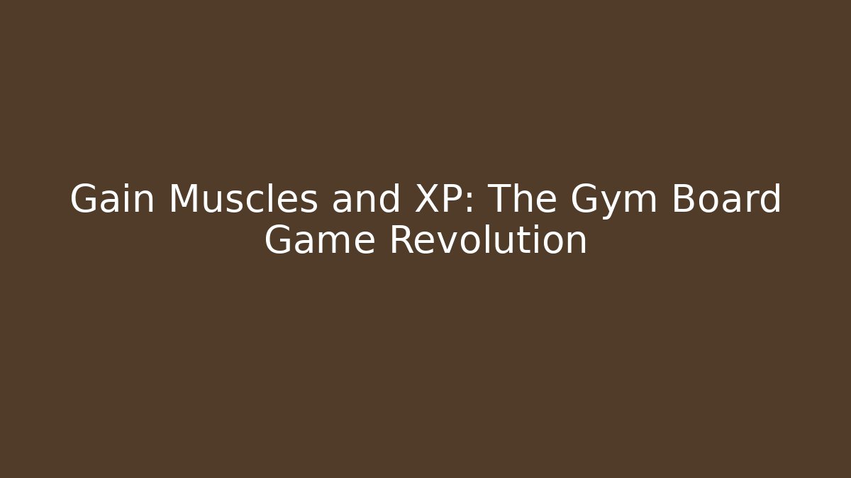 Gain Muscles and XP: The Gym Board Game Revolution