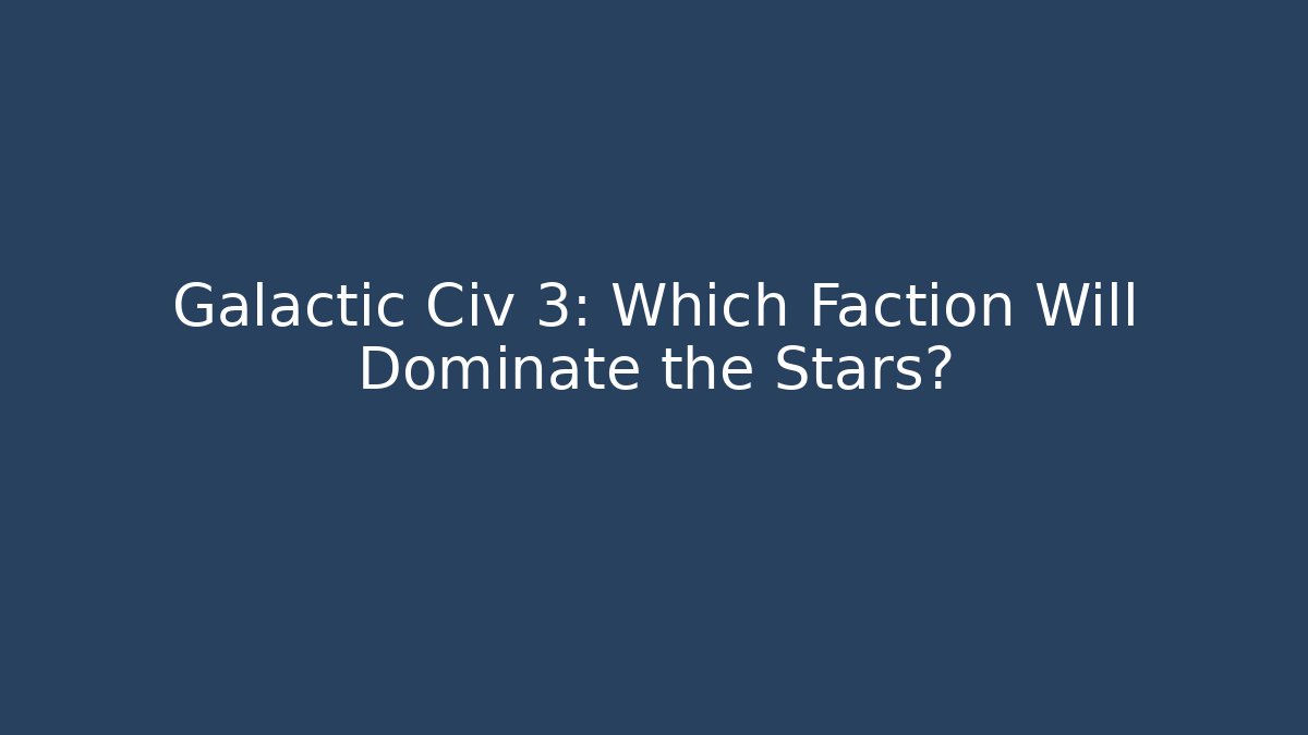Galactic Civ 3: Which Faction Will Dominate the Stars?