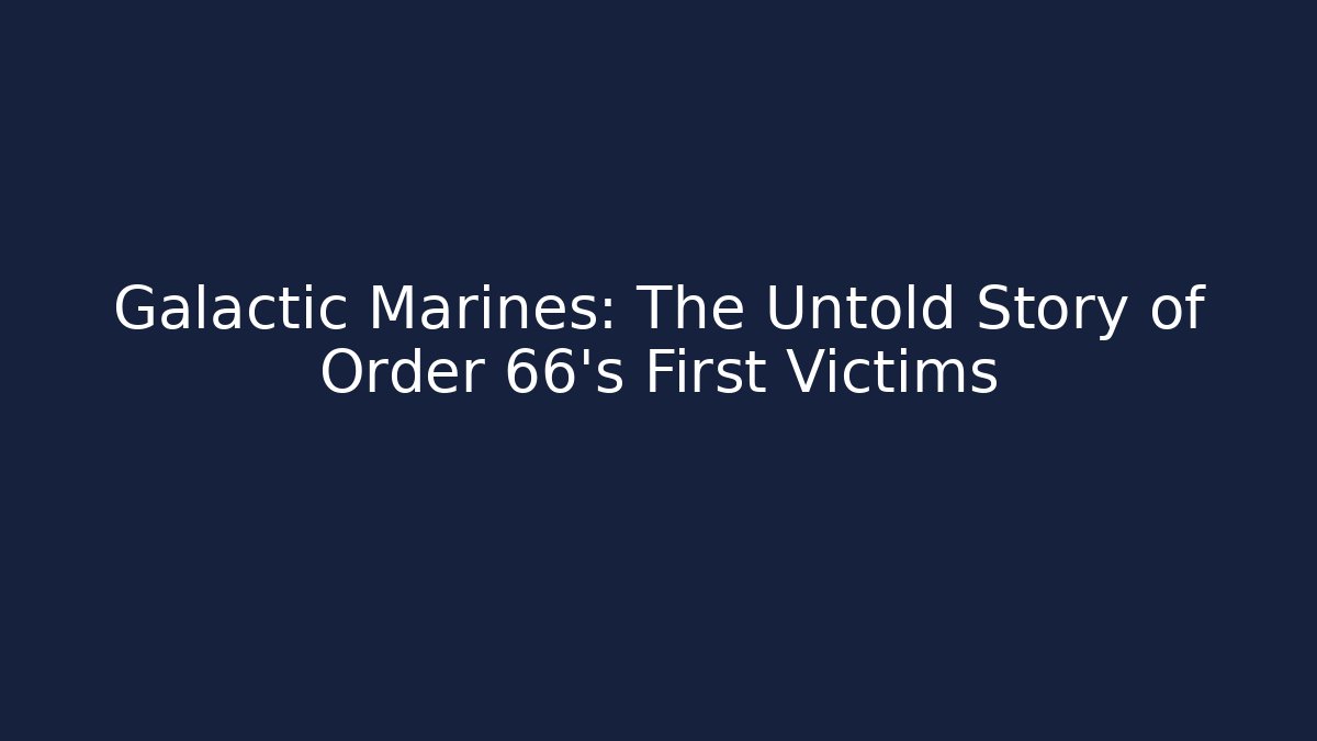 Galactic Marines: The Untold Story of Order 66's First Victims