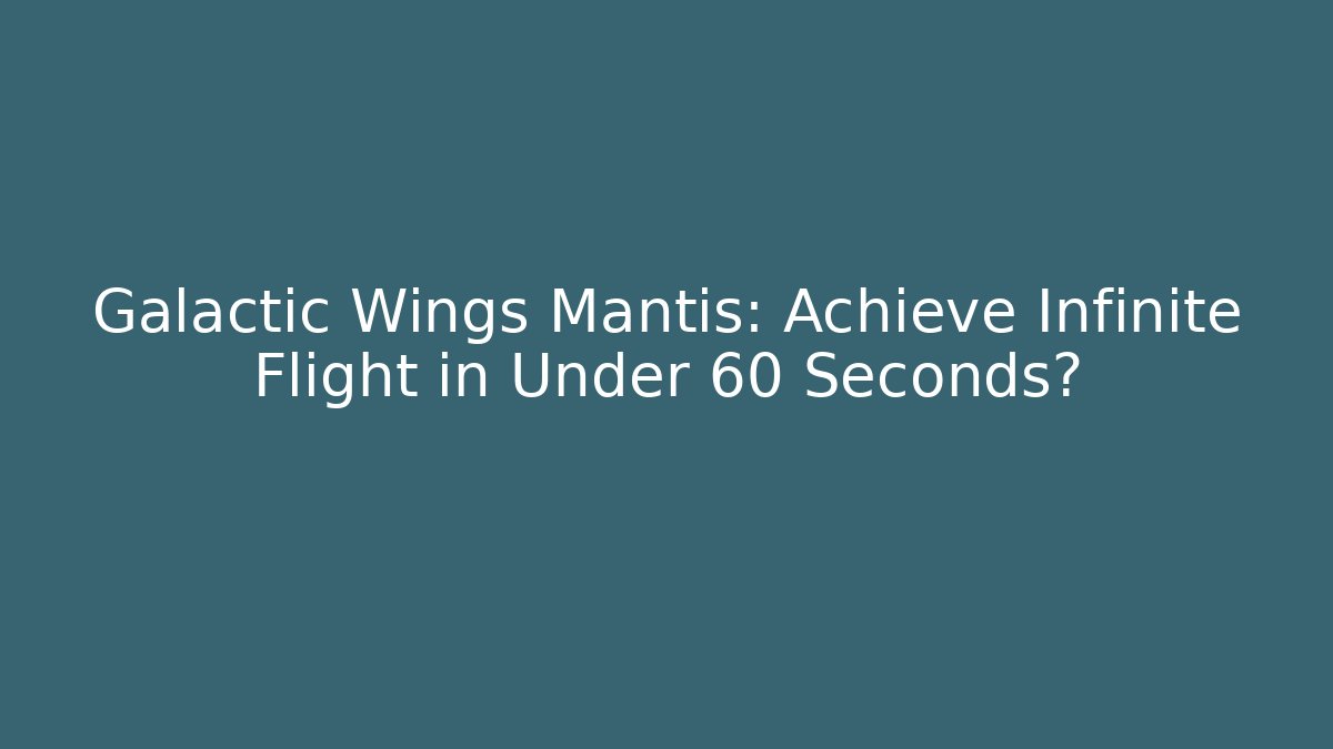 Galactic Wings Mantis: Achieve Infinite Flight in Under 60 Seconds?