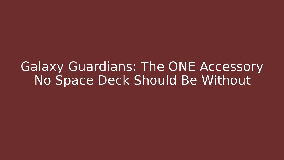 Galaxy Guardians: The ONE Accessory No Space Deck Should Be Without