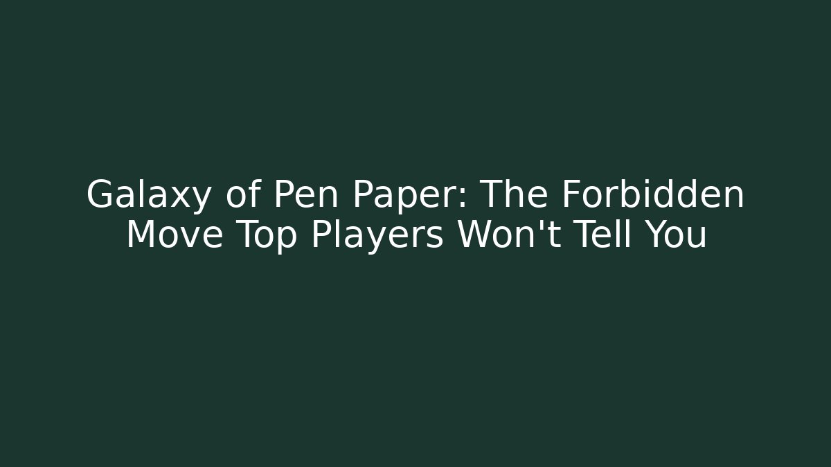 Galaxy of Pen Paper: The Forbidden Move Top Players Won't Tell You