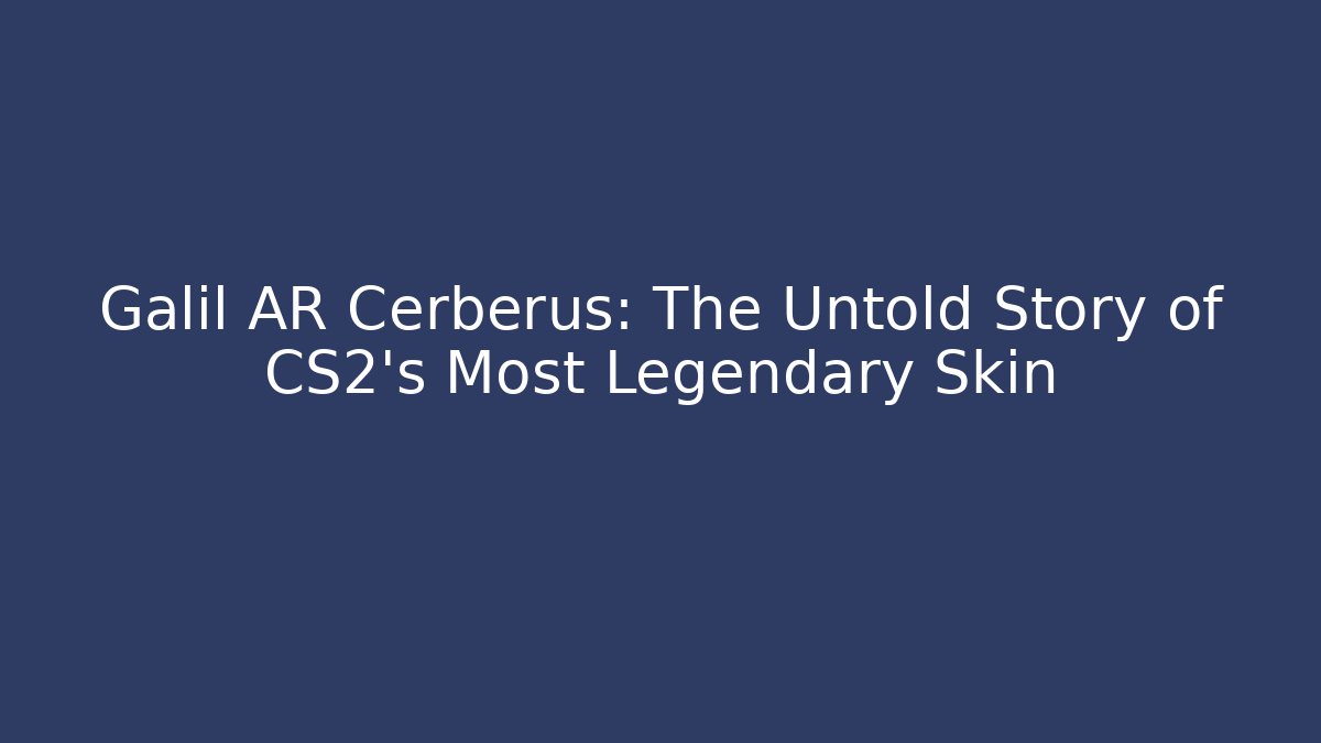 Galil AR Cerberus: The Untold Story of CS2's Most Legendary Skin