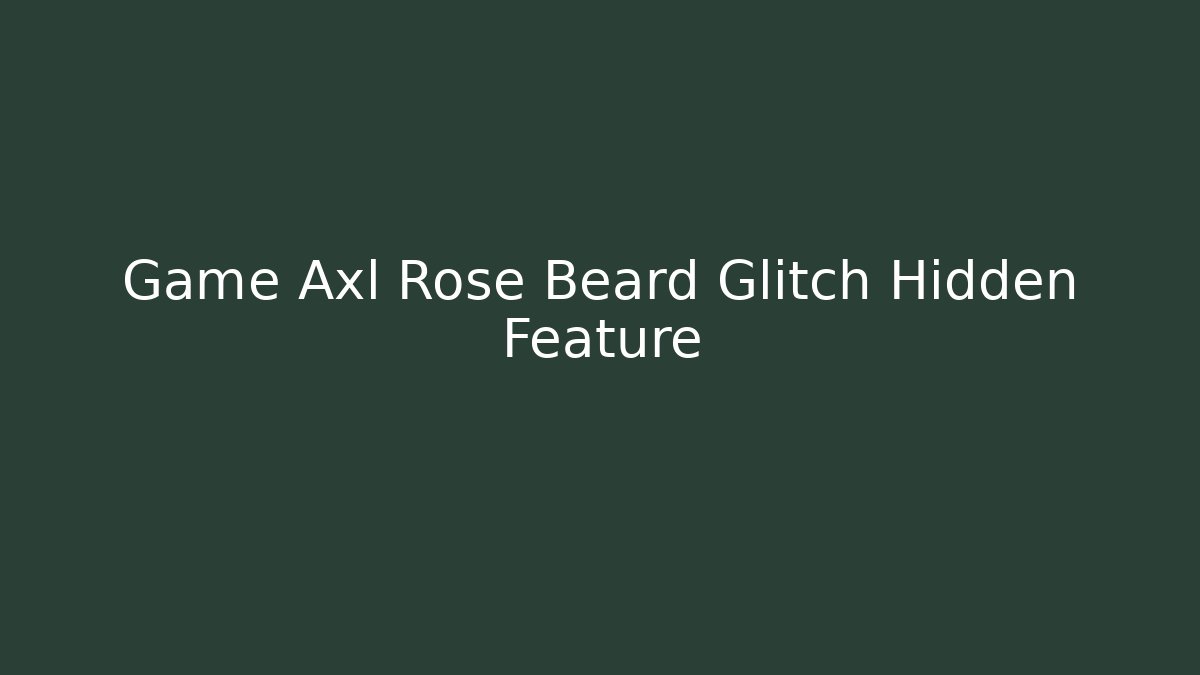 Game Axl Rose Beard Glitch Hidden Feature