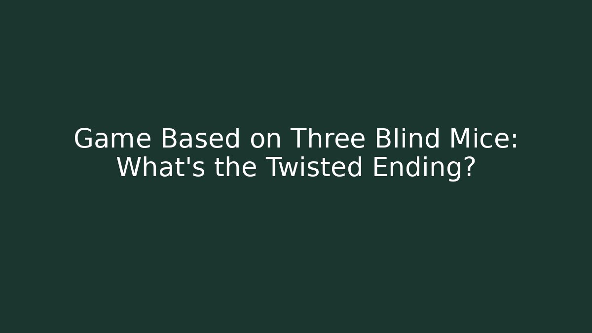 Game Based on Three Blind Mice: What's the Twisted Ending?