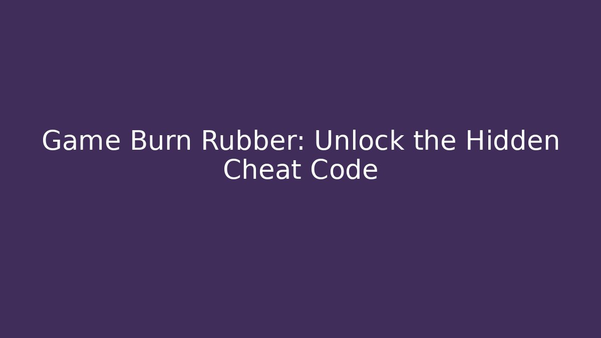 Game Burn Rubber: Unlock the Hidden Cheat Code