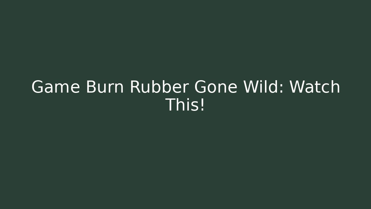 Game Burn Rubber Gone Wild: Watch This!