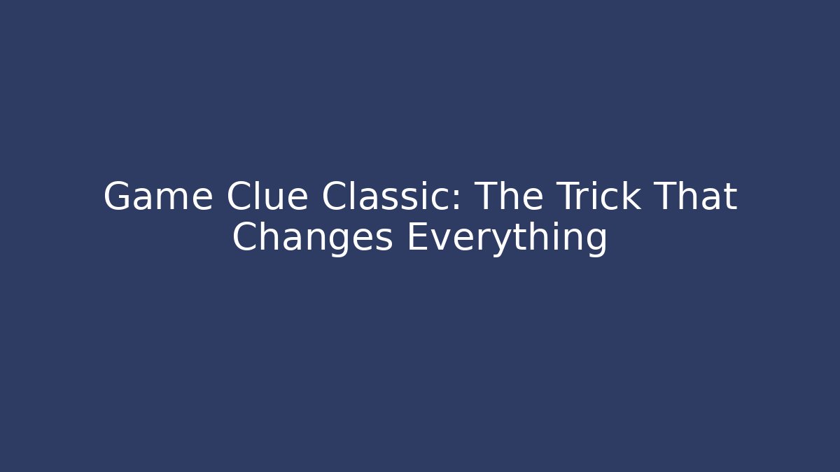 Game Clue Classic: The Trick That Changes Everything