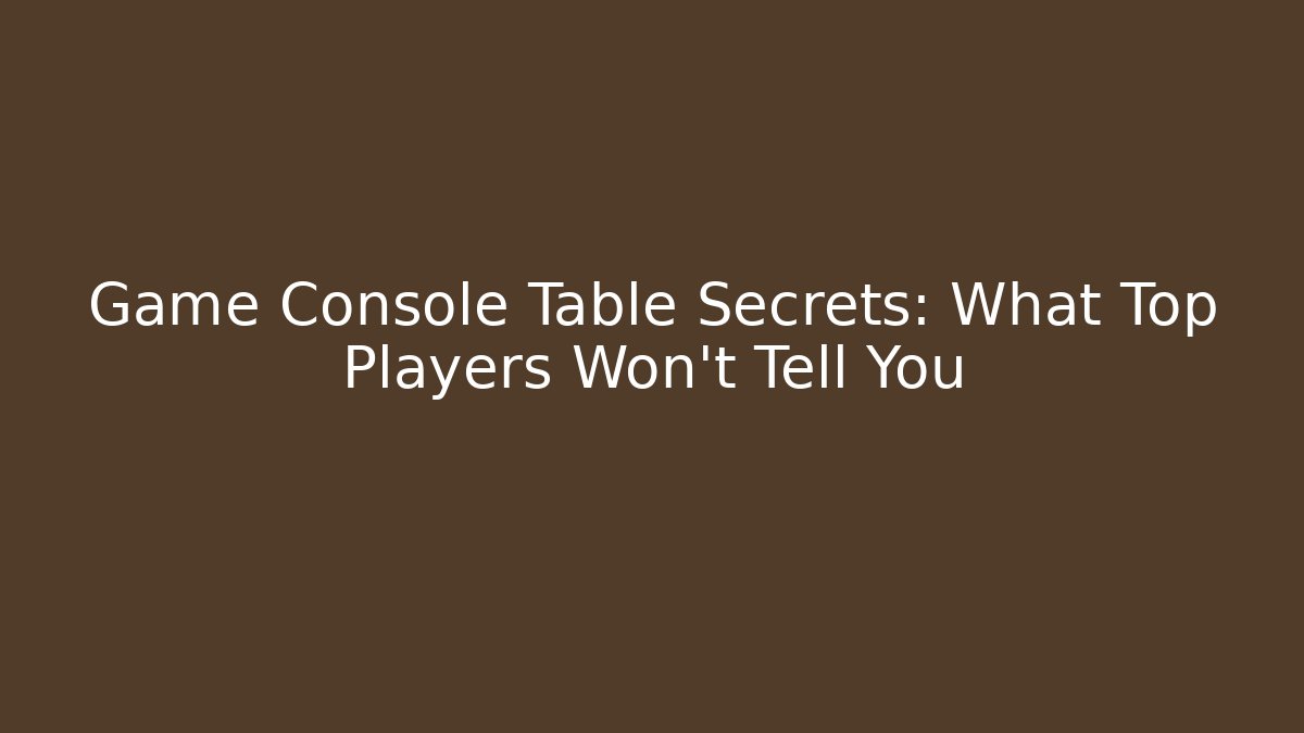 Game Console Table Secrets: What Top Players Won't Tell You - The Family Holidays