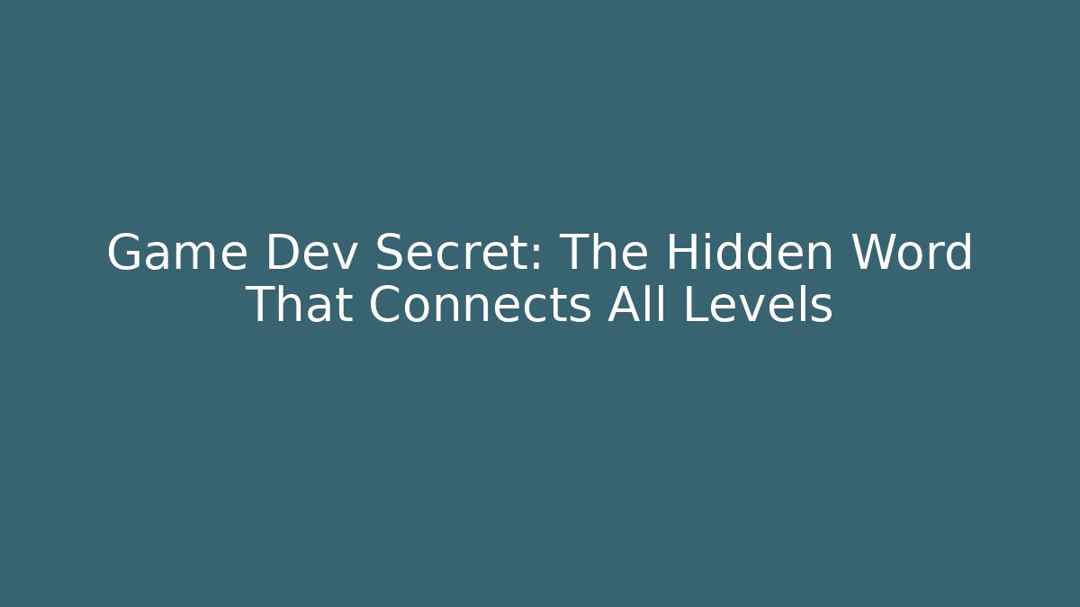 Game Dev Secret: The Hidden Word That Connects All Levels - The Family Holidays