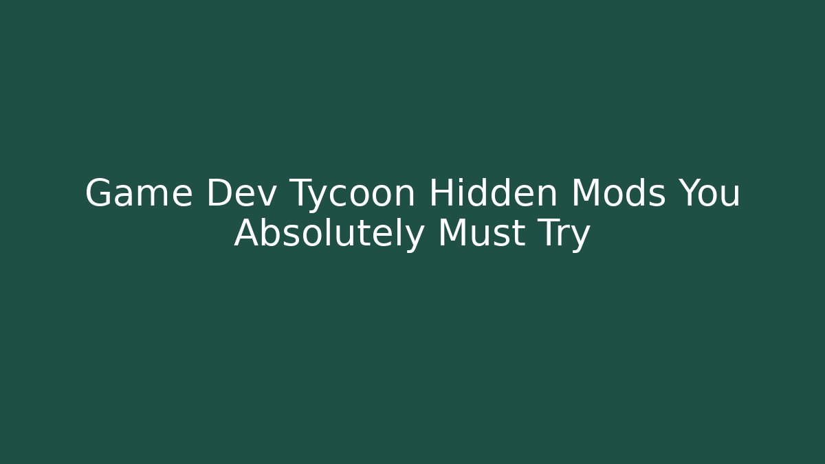 Game Dev Tycoon Hidden Mods You Absolutely Must Try - The Family Holidays