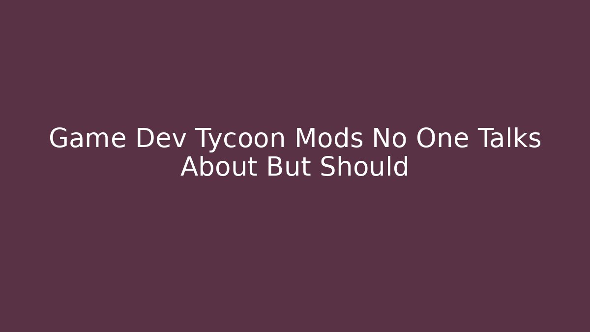 Game Dev Tycoon Mods No One Talks About But Should