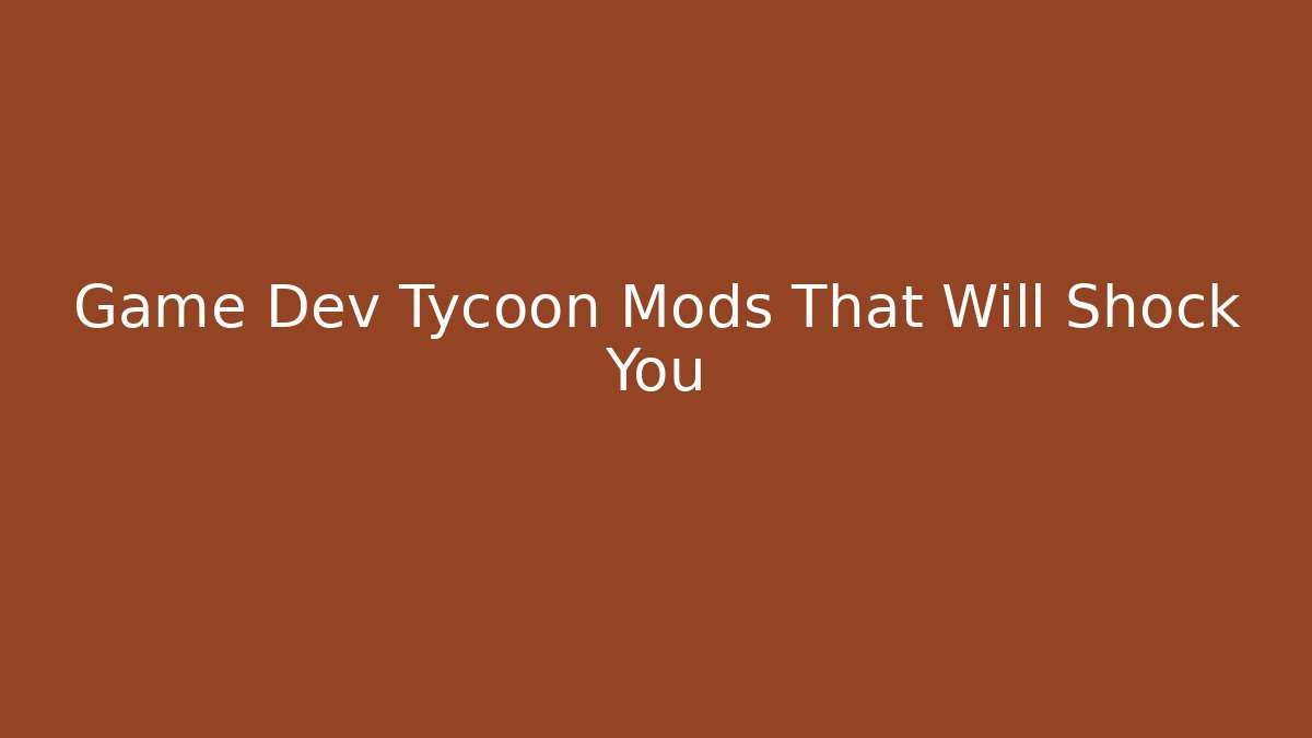 Game Dev Tycoon Mods That Will Shock You