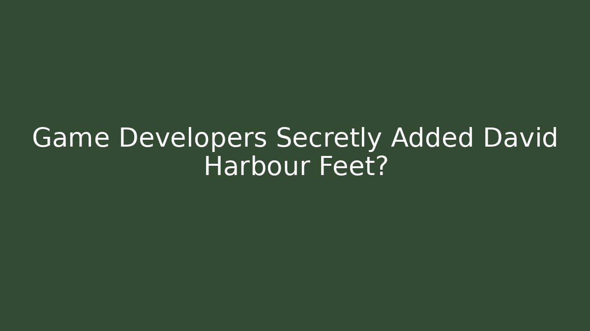 Game Developers Secretly Added David Harbour Feet?
