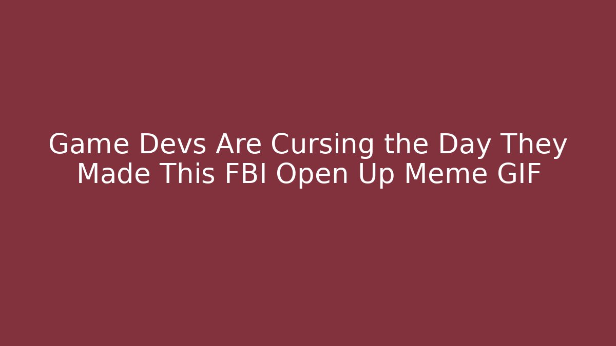 Game Devs Are Cursing the Day They Made This FBI Open Up Meme GIF
