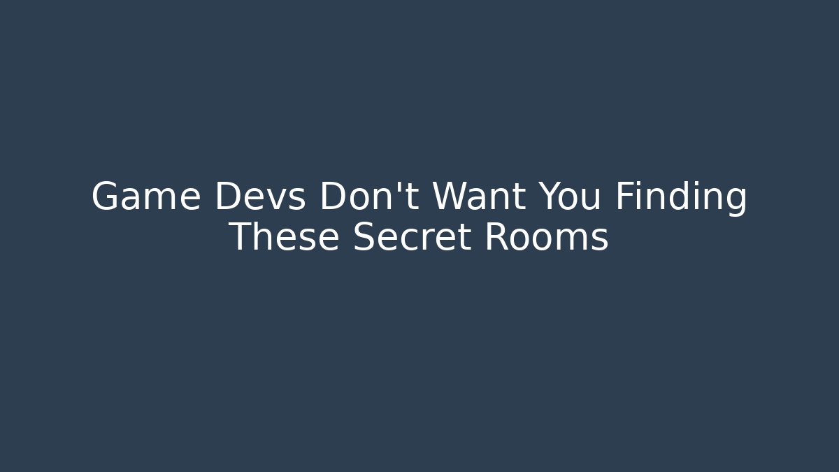 Game Devs Don't Want You Finding These Secret Rooms