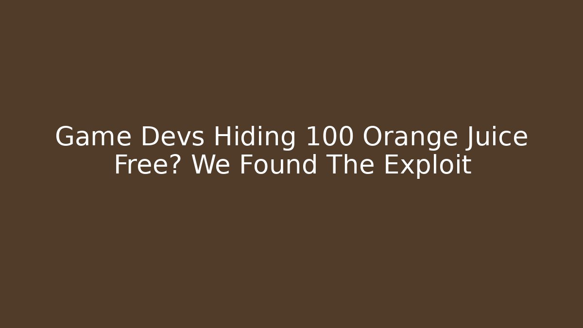 Game Devs Hiding 100 Orange Juice Free? We Found The Exploit