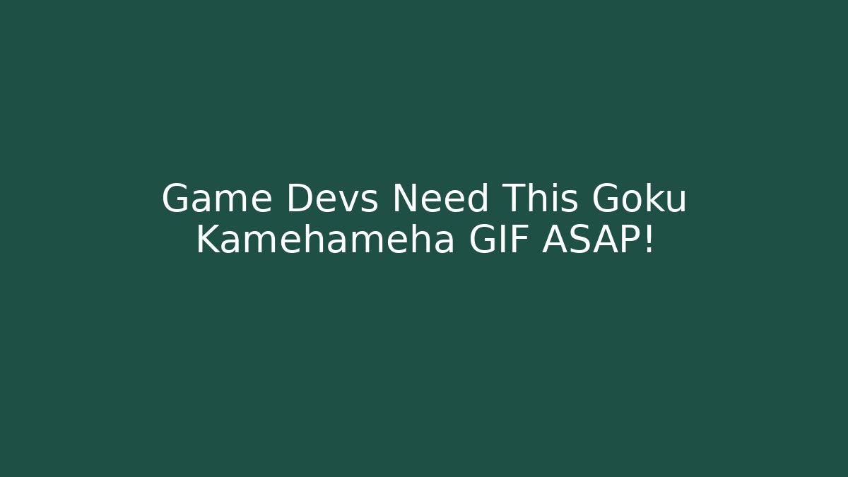 Game Devs Need This Goku Kamehameha GIF ASAP! - The Family Holidays