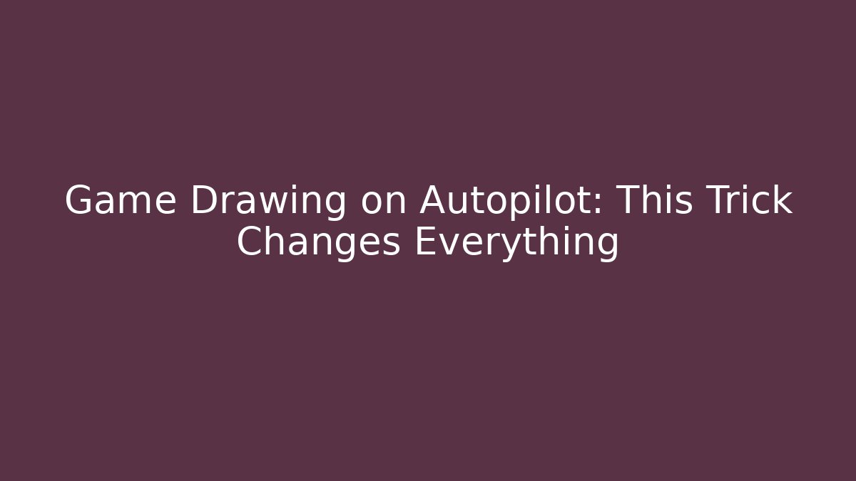 Game Drawing on Autopilot: This Trick Changes Everything