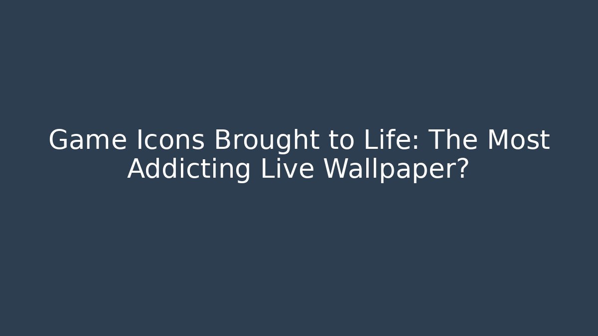 Game Icons Brought to Life: The Most Addicting Live Wallpaper?