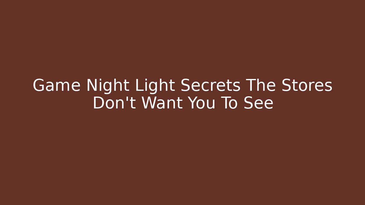 Game Night Light Secrets The Stores Don’t Want You To See