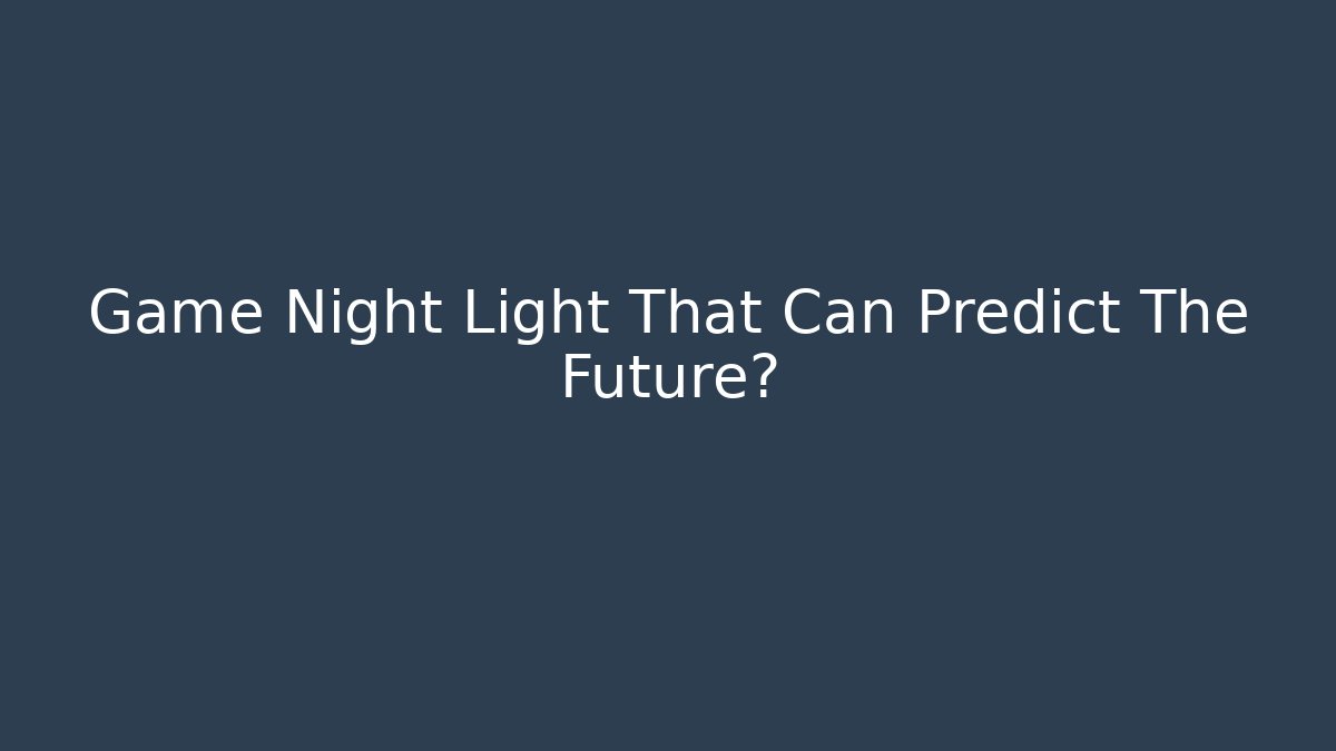 Game Night Light That Can Predict The Future?