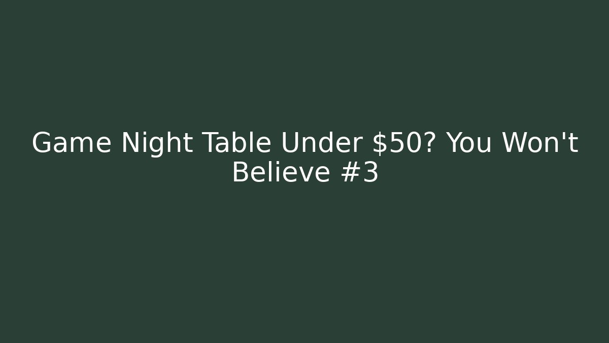 Game Night Table Under $50? You Won’t Believe #3