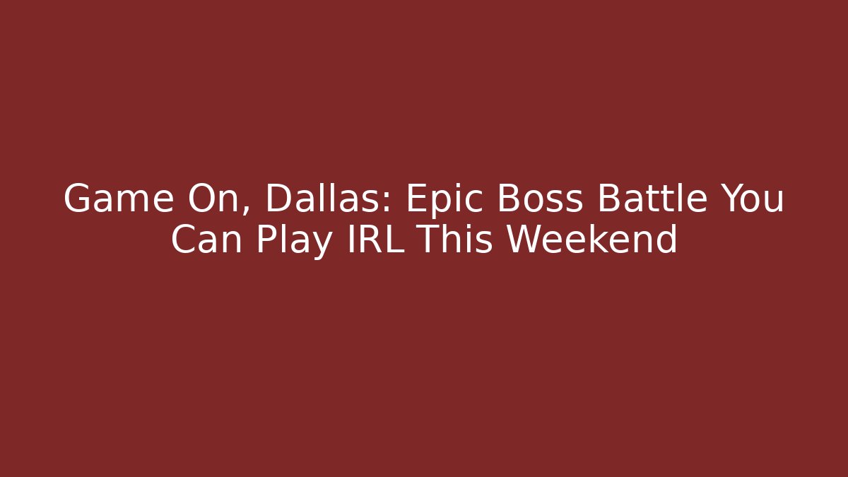 Game On, Dallas: Epic Boss Battle You Can Play IRL This Weekend