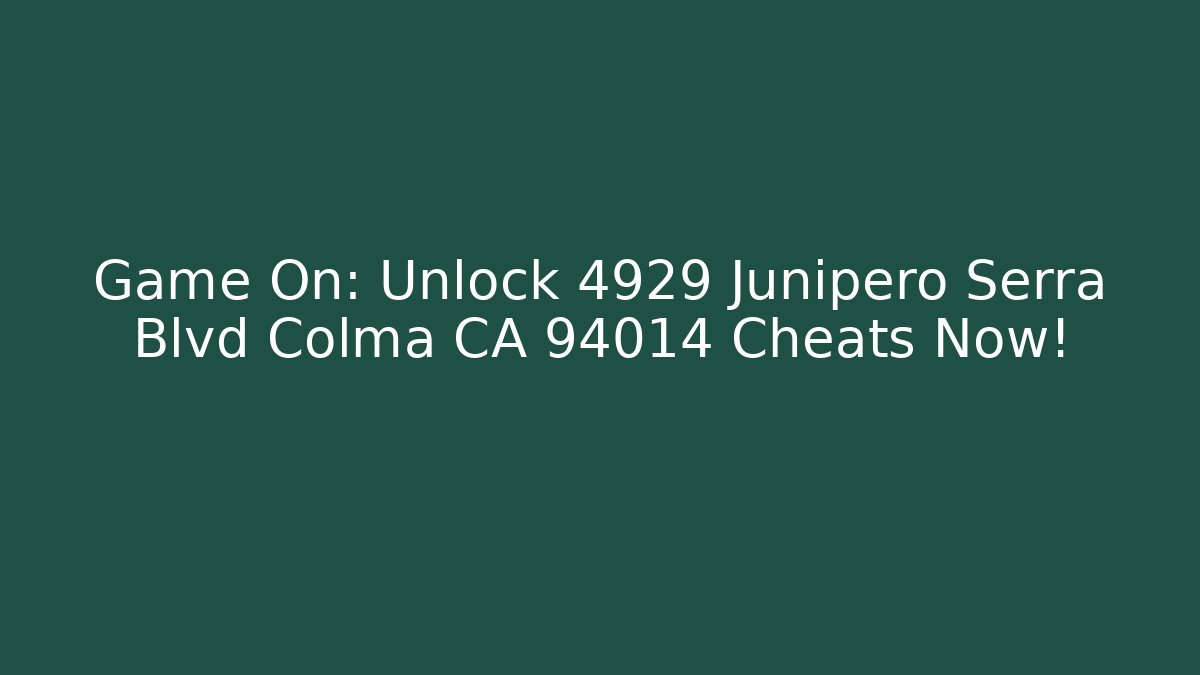 Game On: Unlock 4929 Junipero Serra Blvd Colma CA 94014 Cheats Now!