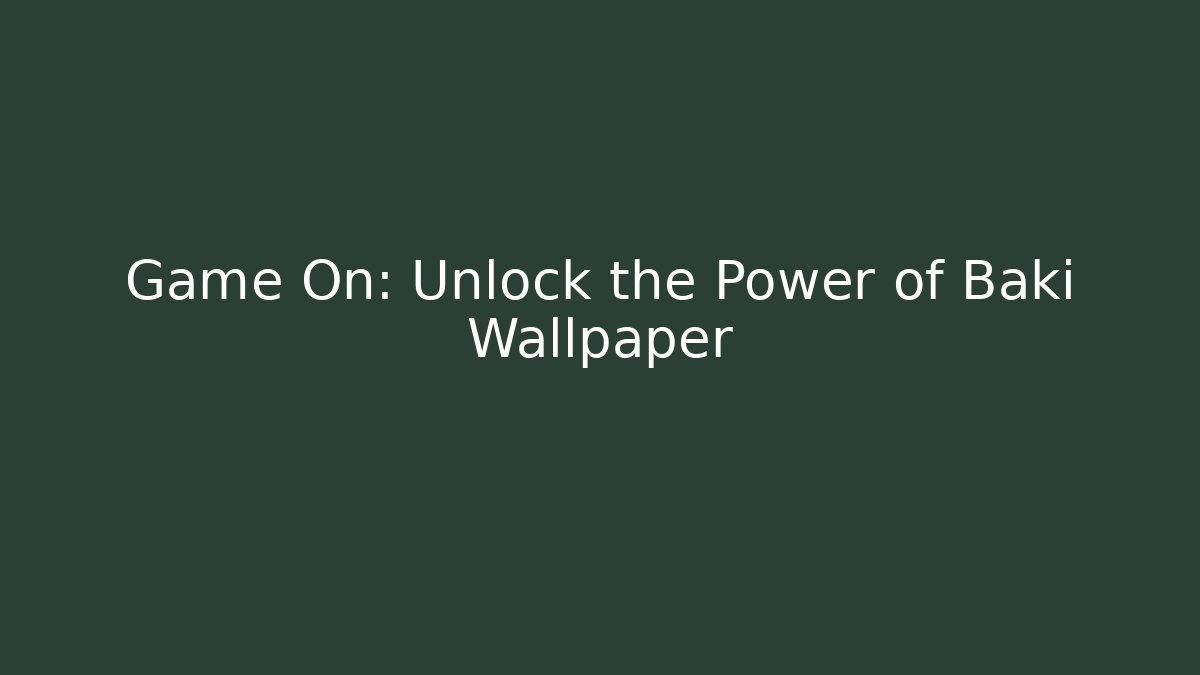 Game On: Unlock the Power of Baki Wallpaper