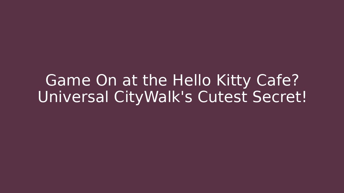 Game On at the Hello Kitty Cafe? Universal CityWalk’s Cutest Secret!
