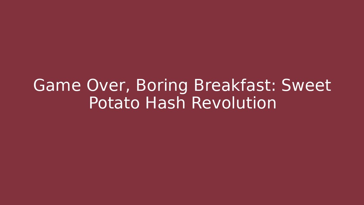 Game Over, Boring Breakfast: Sweet Potato Hash Revolution