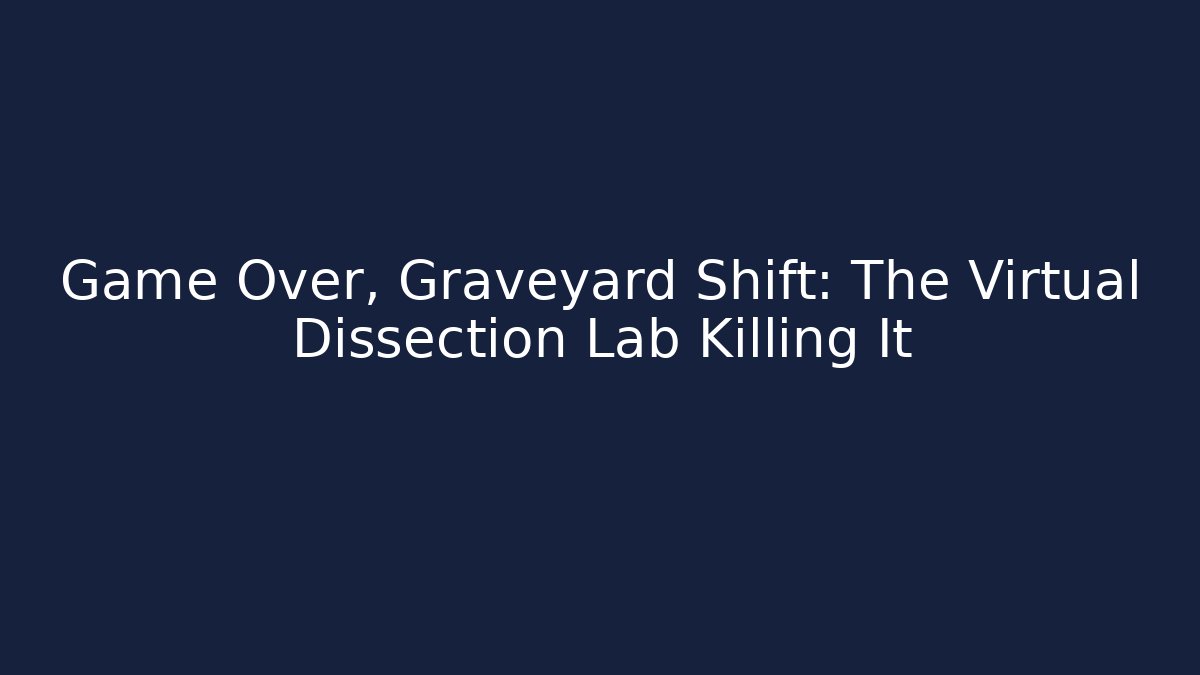 Game Over, Graveyard Shift: The Virtual Dissection Lab Killing It